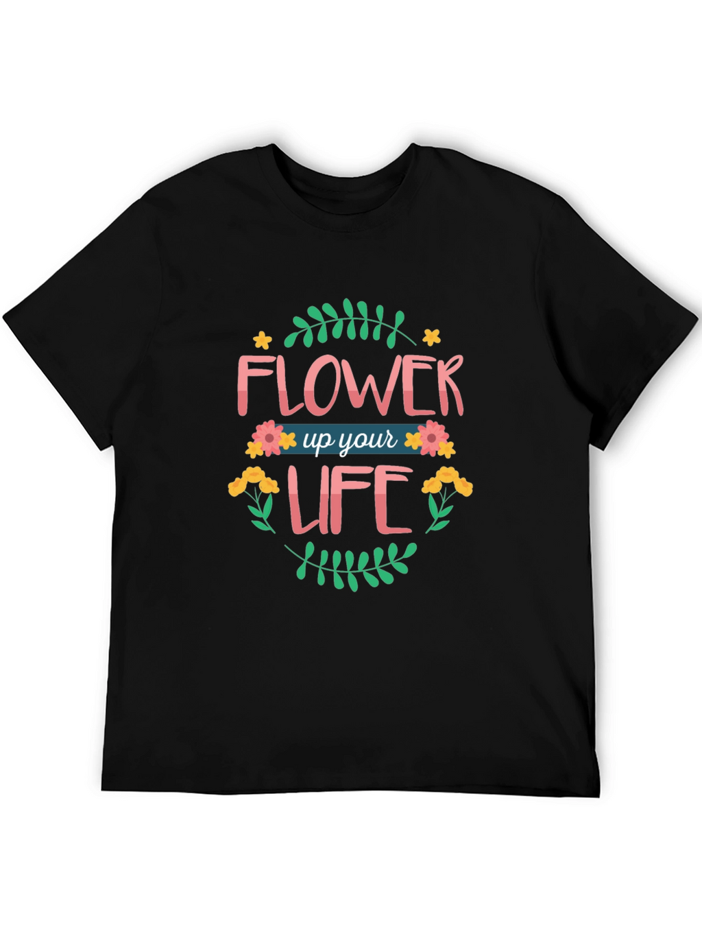 Flower Up Your Life Graphic T-Shirt