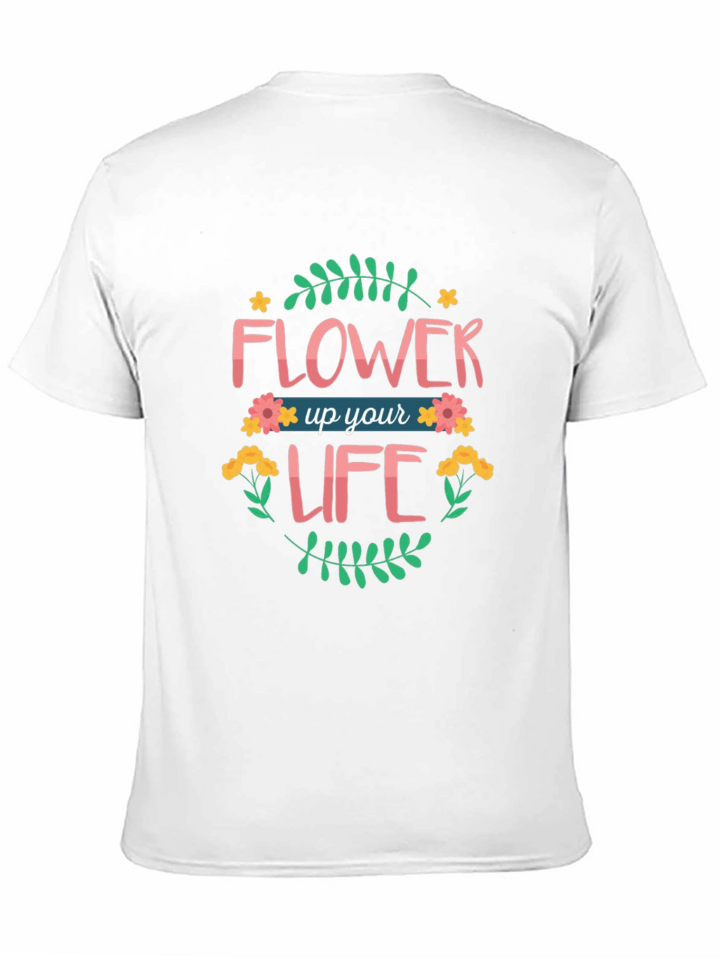 Flower Up Your Life Graphic T-Shirt