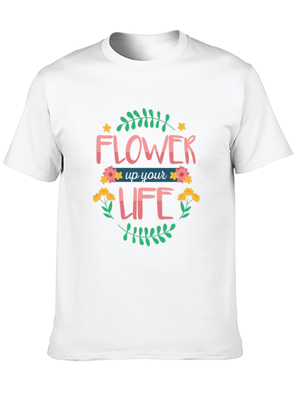Flower Up Your Life Graphic T-Shirt