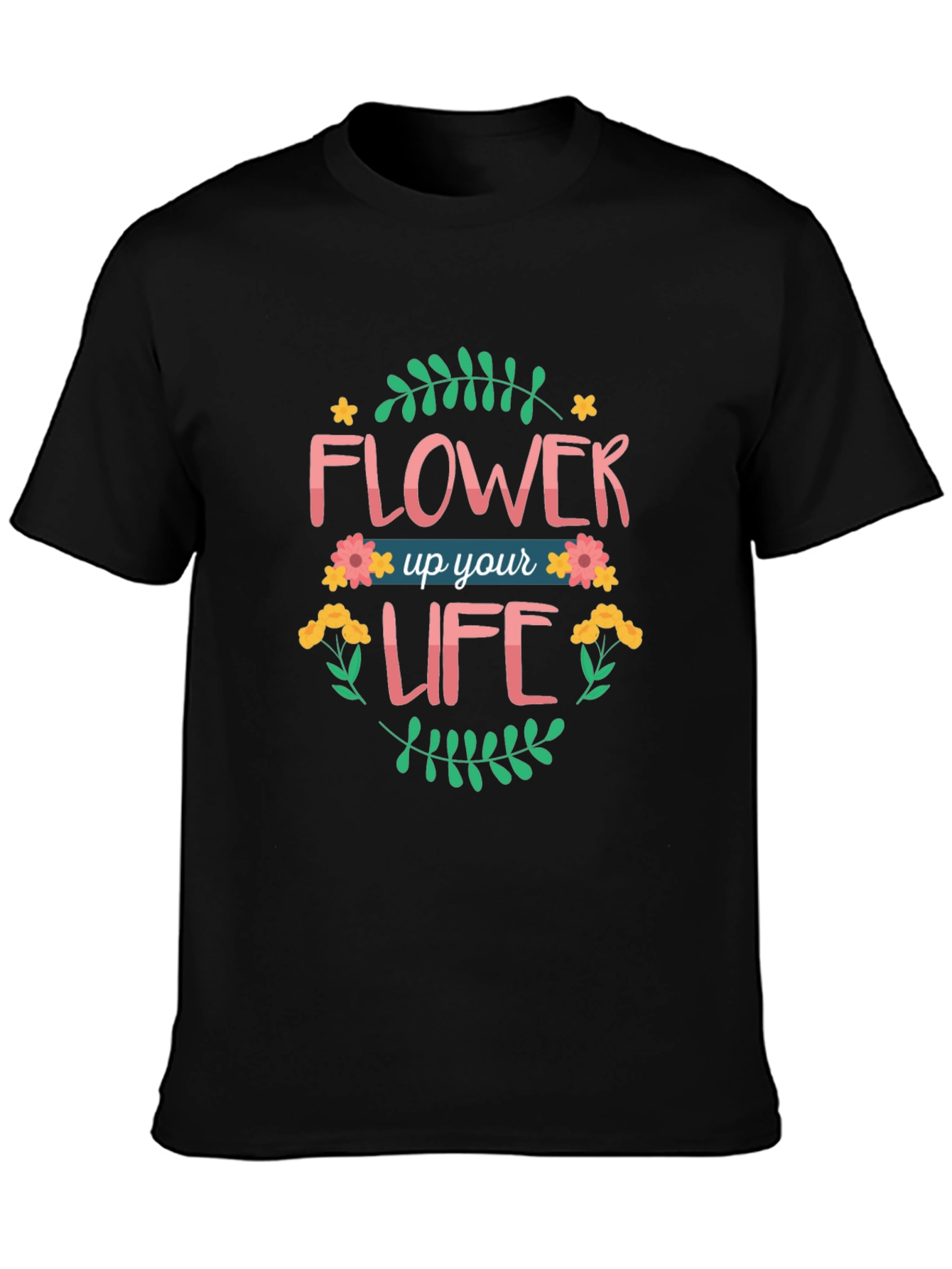 Flower Up Your Life Graphic T-Shirt