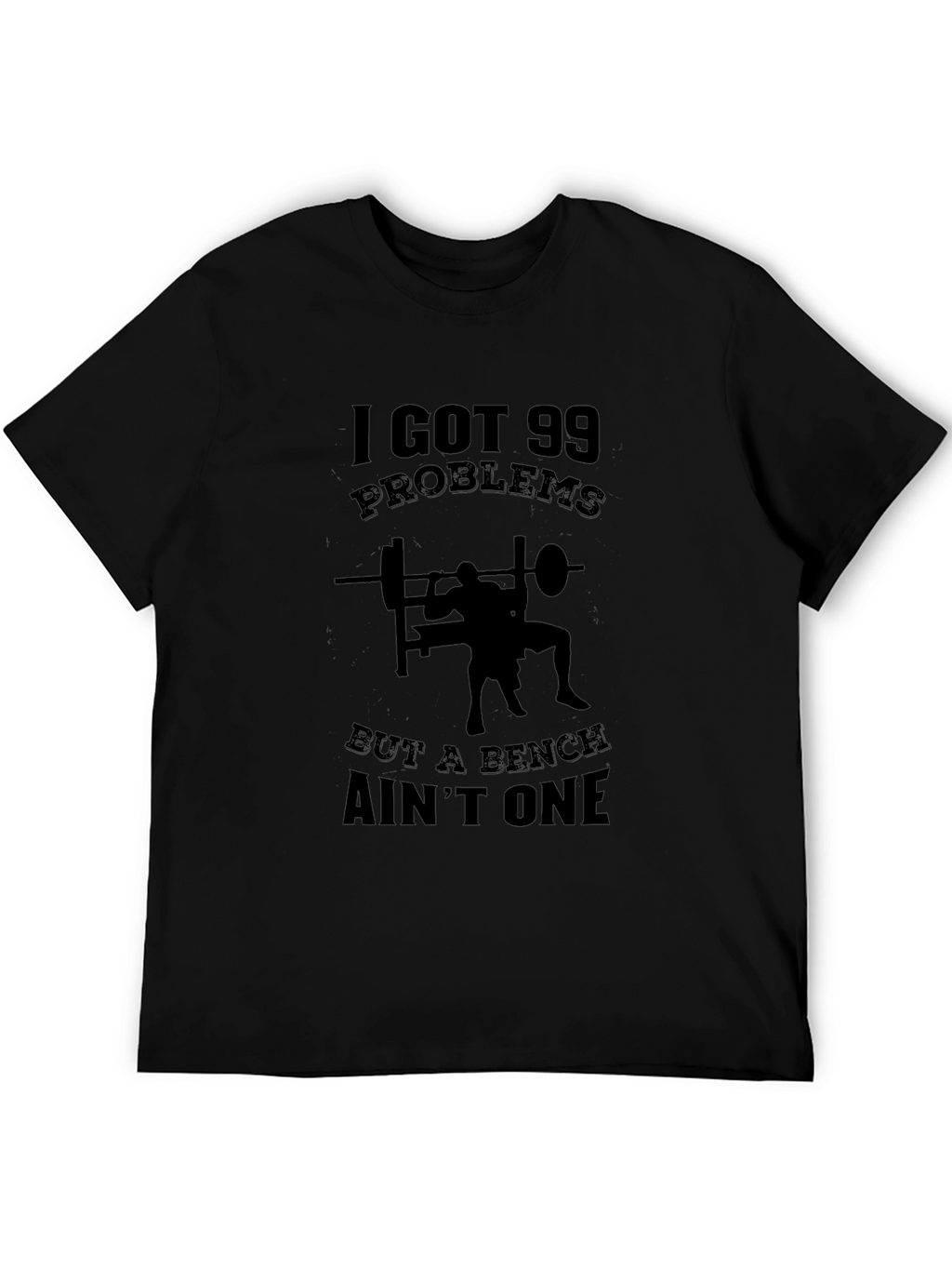 99 Problems Bench Aint One T-Shirt