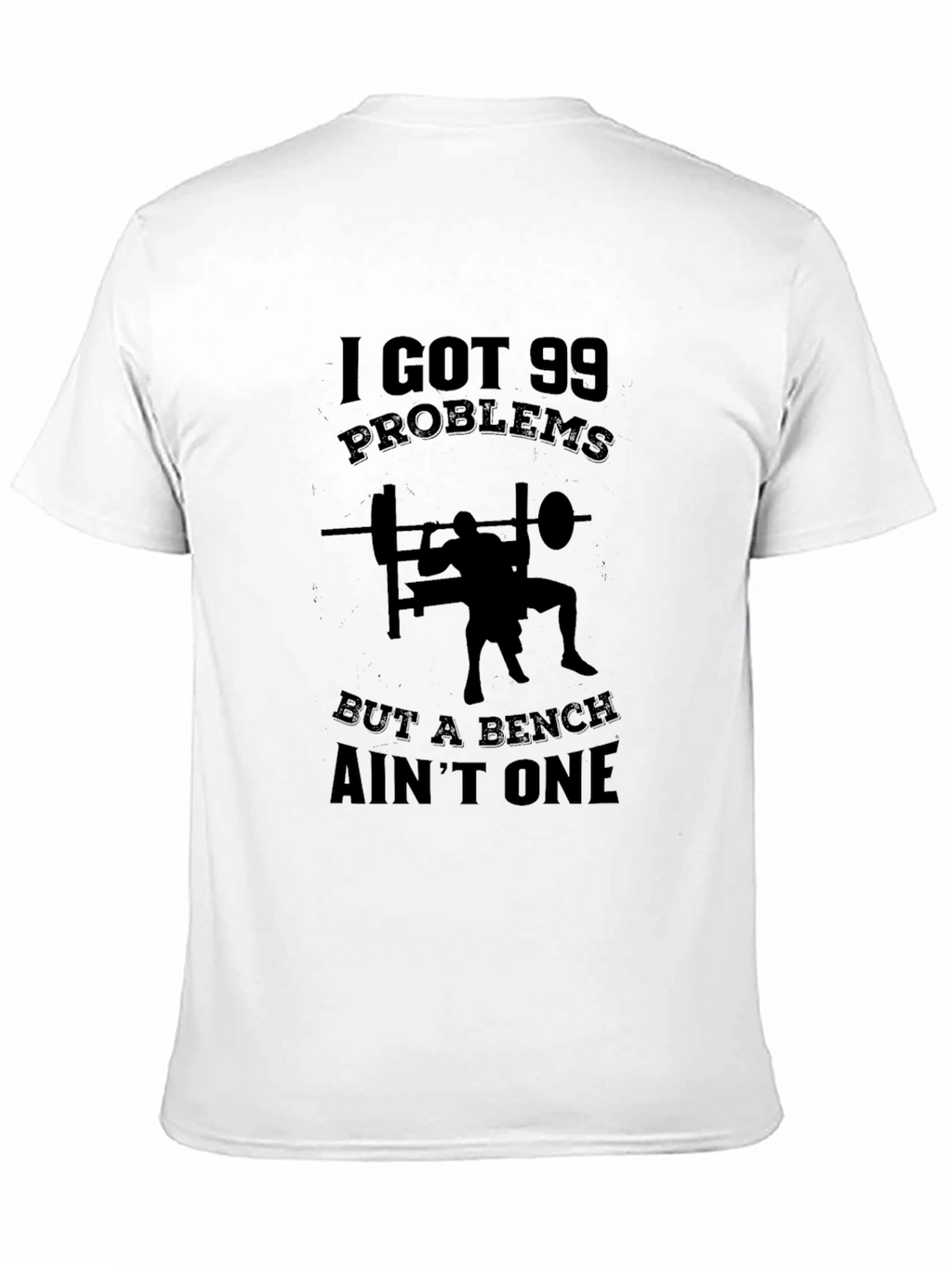 99 Problems Bench Aint One T-Shirt
