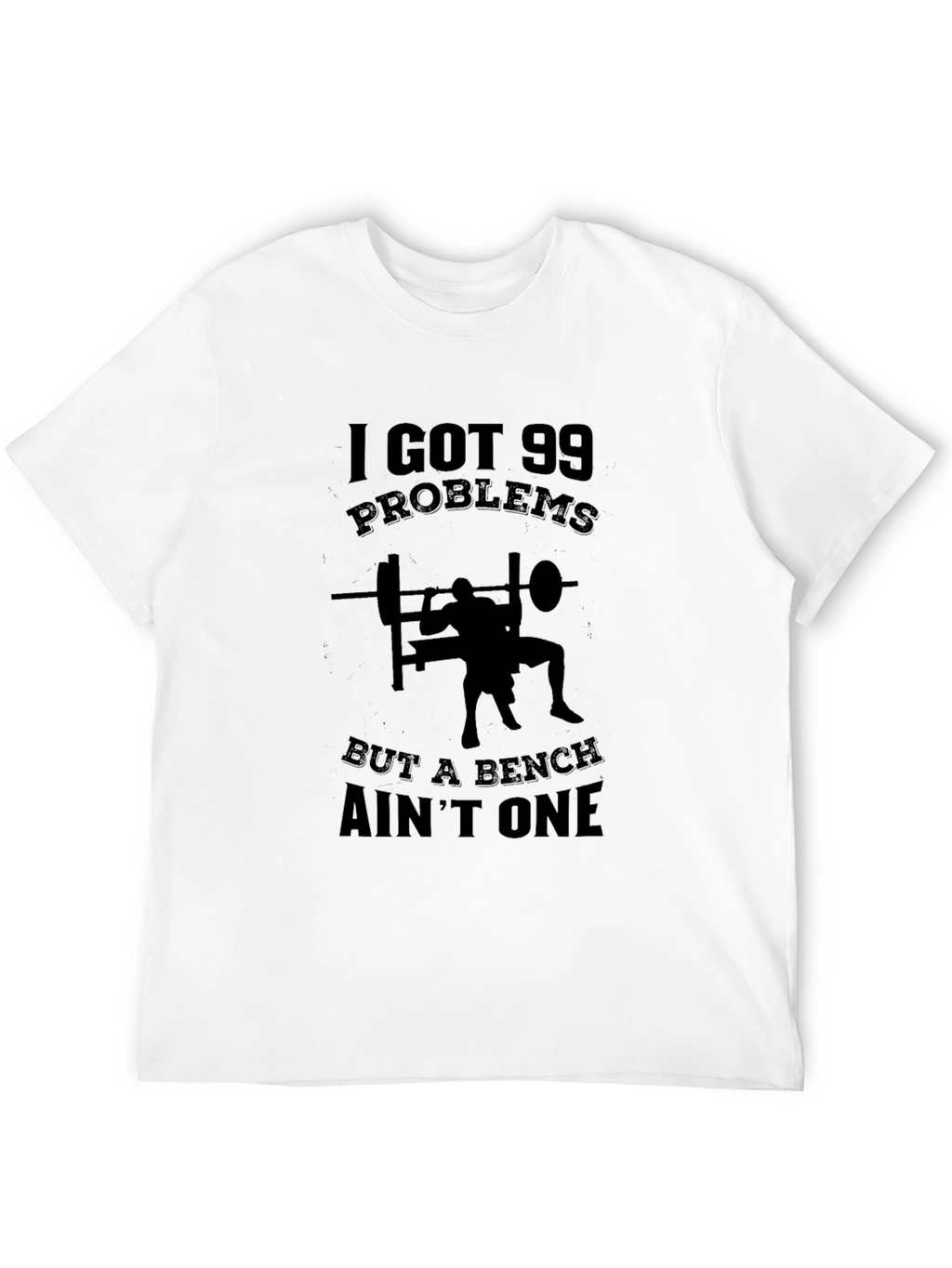 99 Problems Bench Aint One T-Shirt