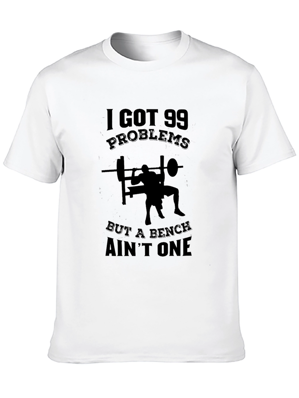 99 Problems Bench Aint One T-Shirt