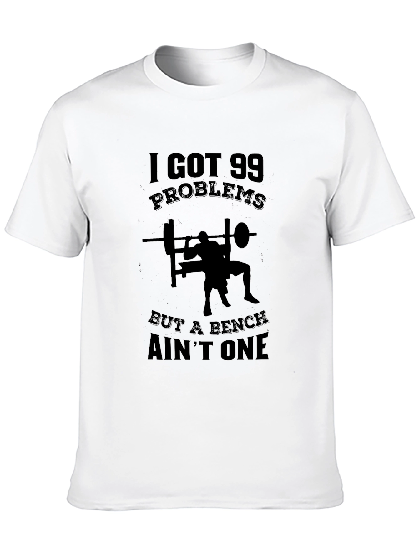 99 Problems Bench Aint One T-Shirt