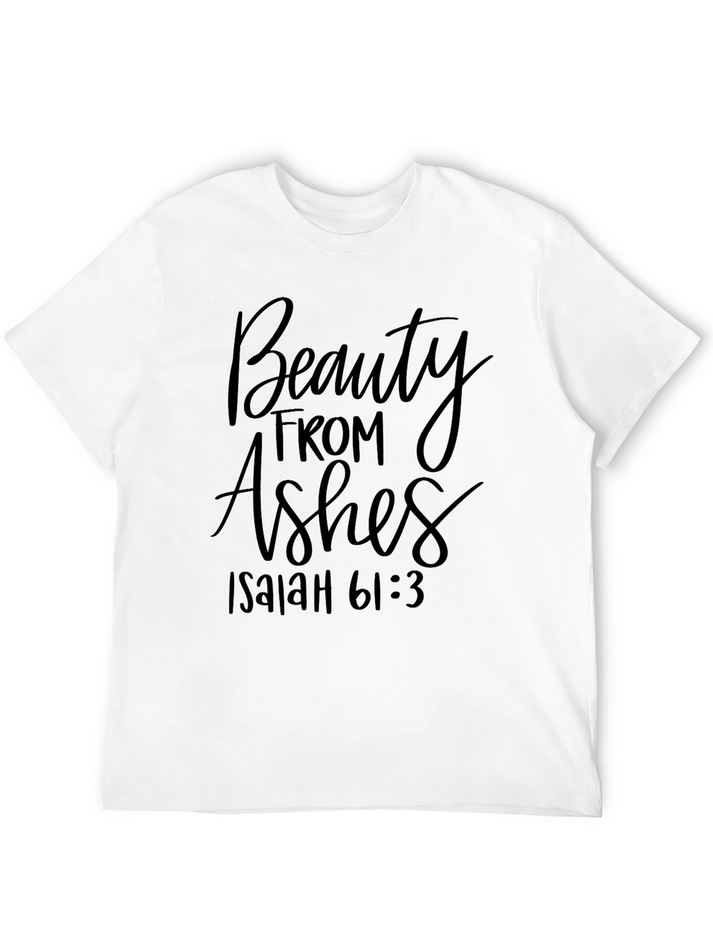 Beauty From Ashes Isaiah 61:3 T-Shirt