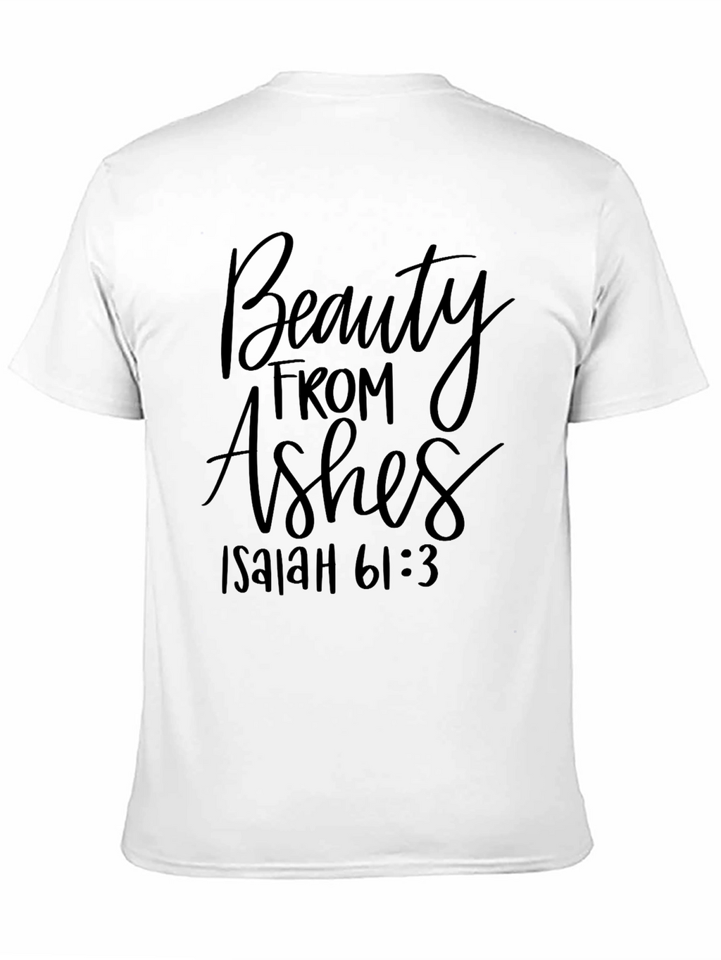 Beauty From Ashes Isaiah 61:3 T-Shirt
