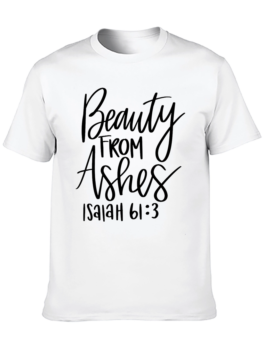 Beauty From Ashes Isaiah 61:3 T-Shirt