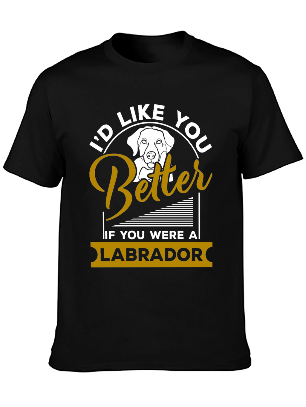 Id Like You Better Labrador T-Shirt