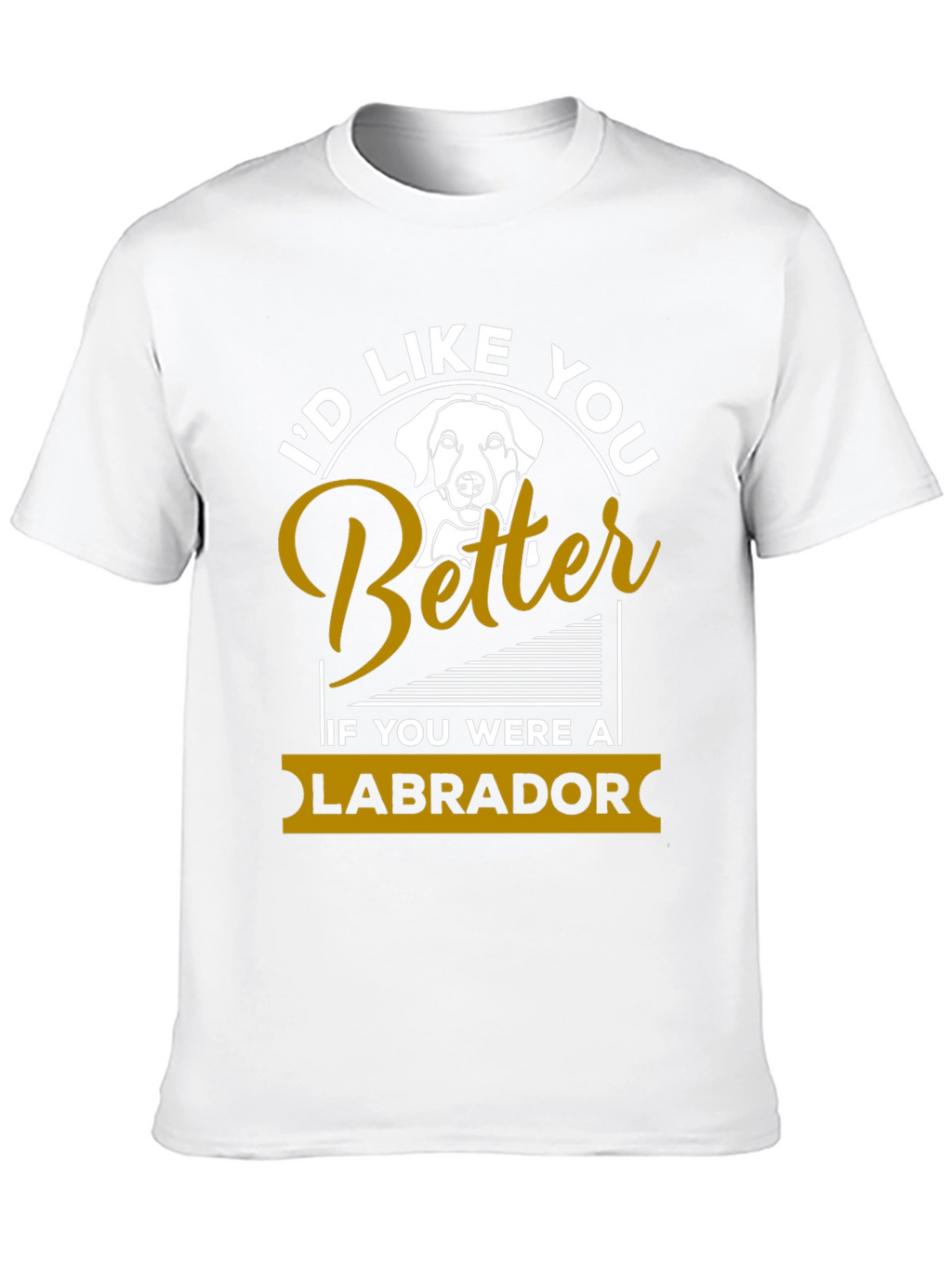 Id Like You Better Labrador T-Shirt