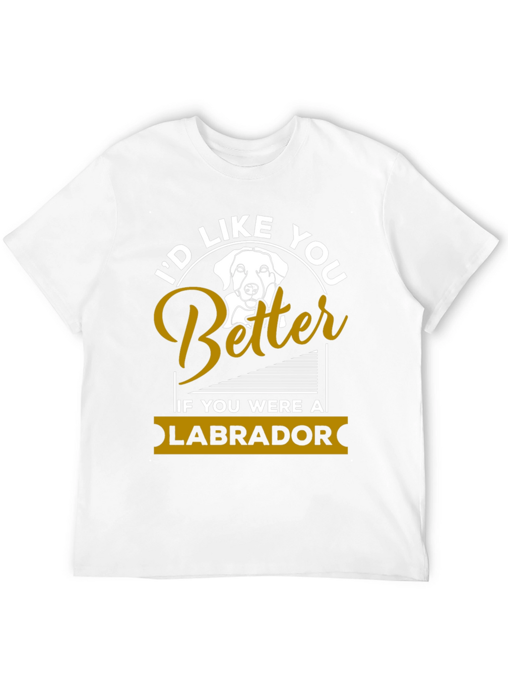 Id Like You Better Labrador T-Shirt