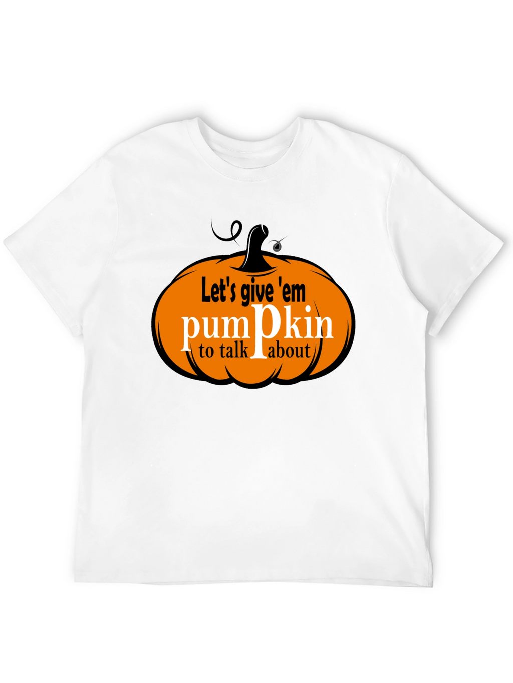 Lets Give Em Pumpkin to Talk About T-Shirt
