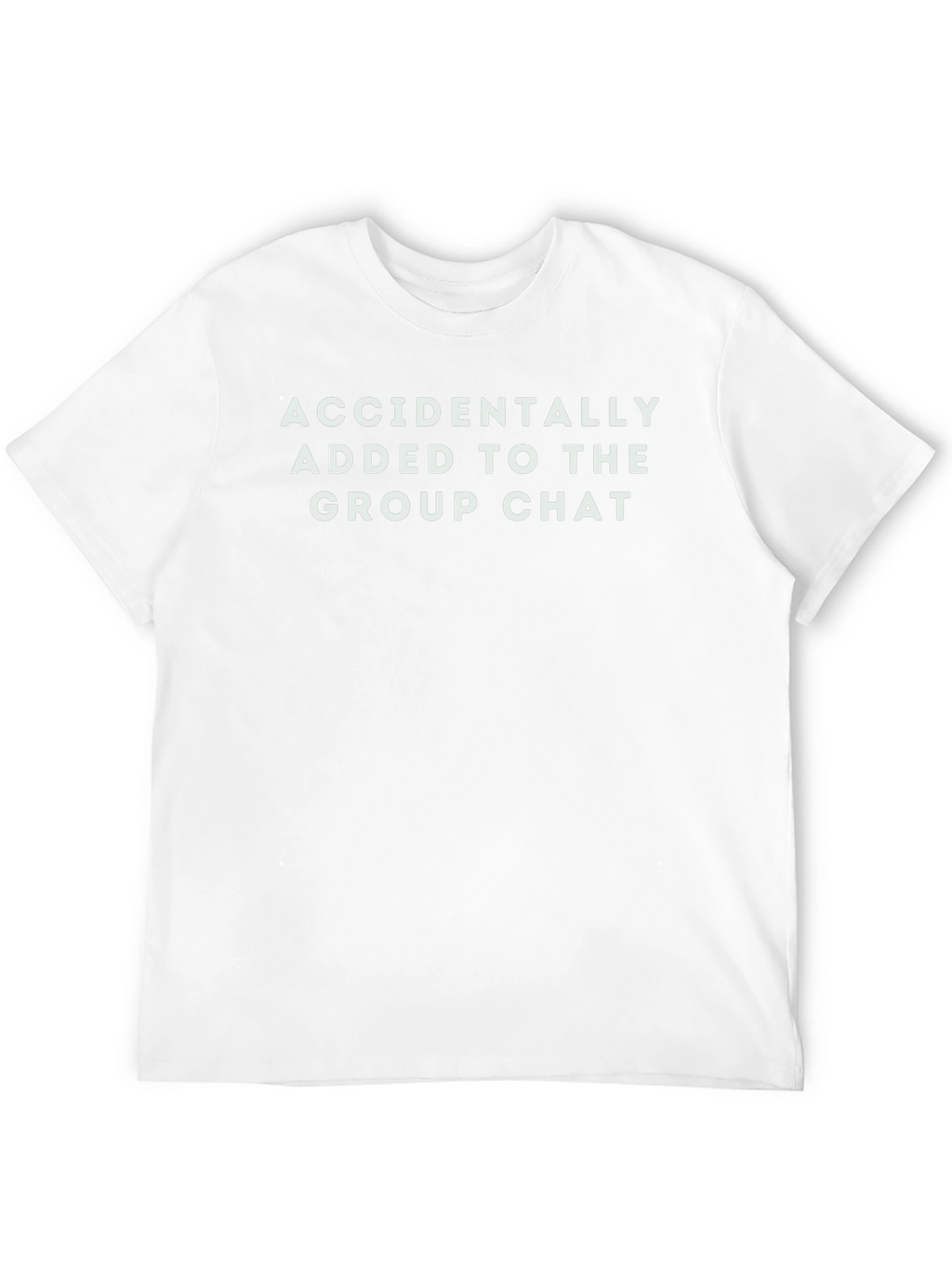 Accidentally Added to The Group Chat T-Shirt