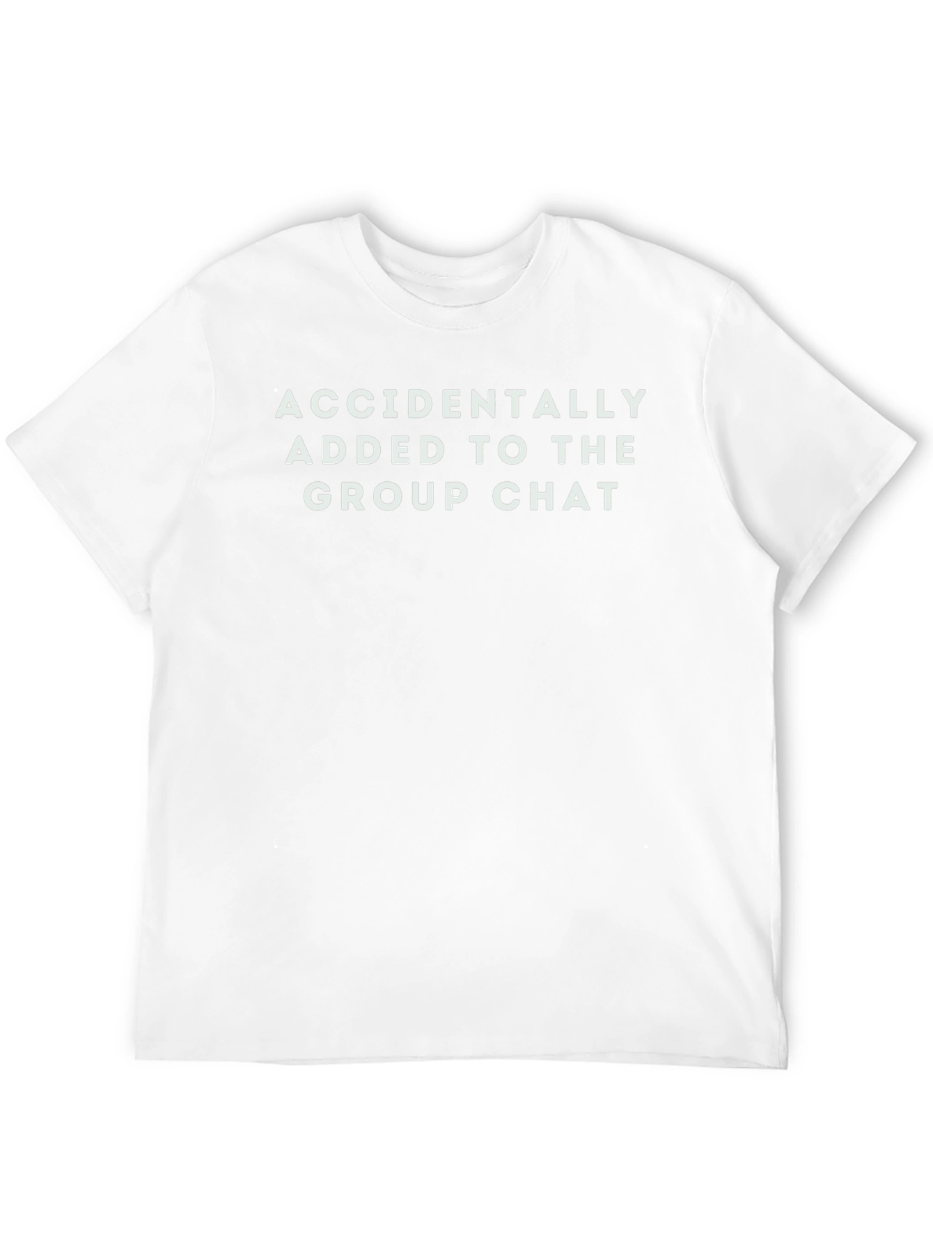 Accidentally Added to The Group Chat T-Shirt