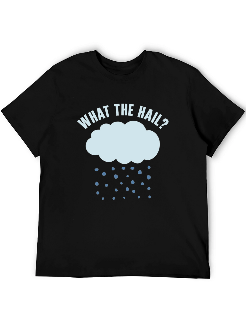 What The Hail? Funny Weather T-Shirt