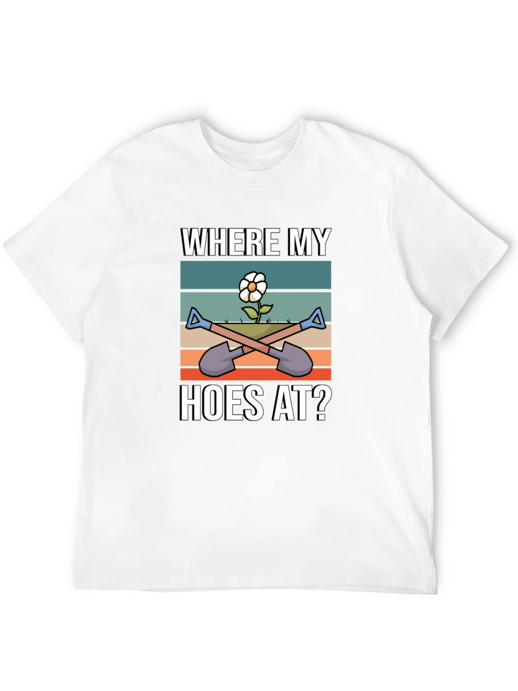 Where My Hoes At? Funny Gardening T-Shirt