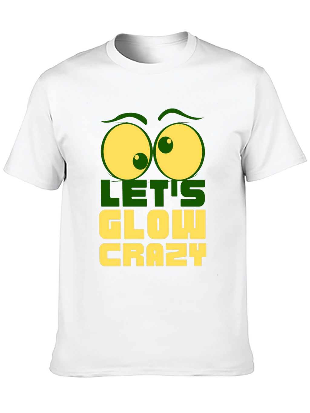 Lets Glow Crazy Graphic Tee - Fun Novelty T-Shirt
