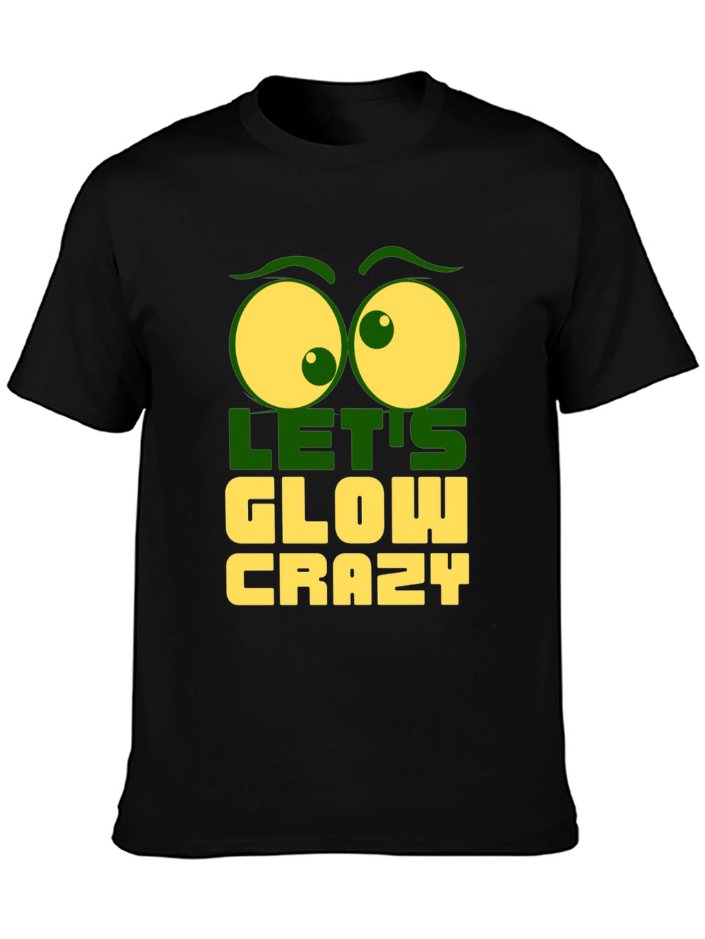 Lets Glow Crazy Graphic Tee - Fun Novelty T-Shirt