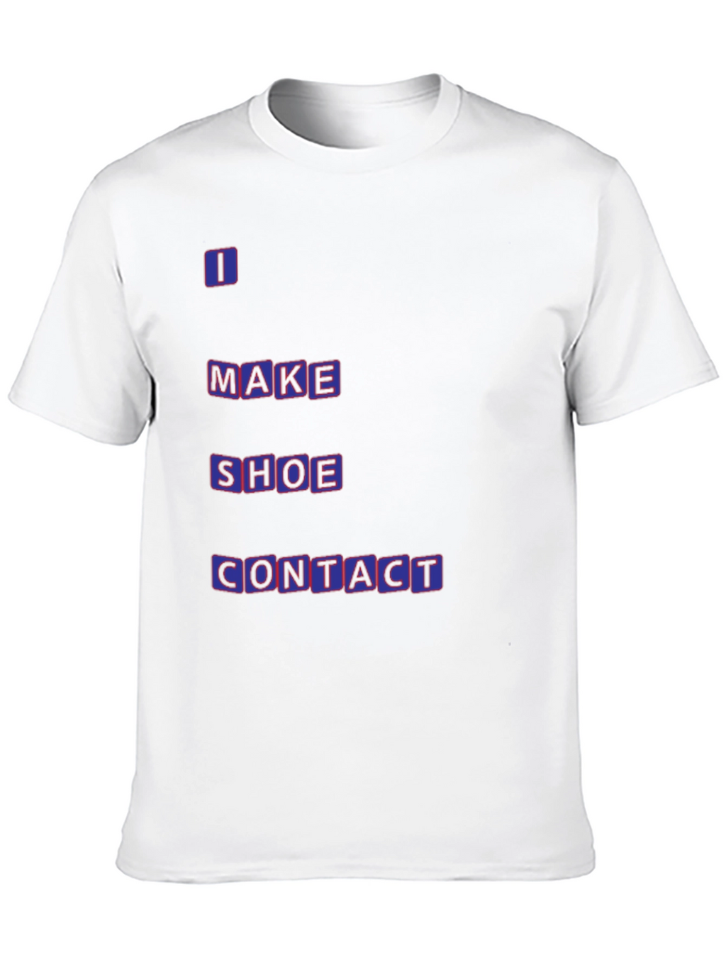 Funny T-Shirt - I Make Shoe Contact