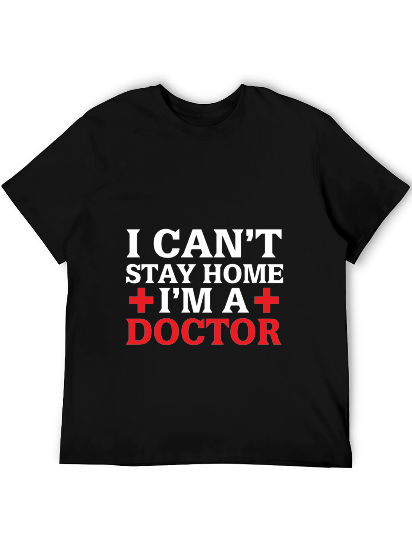I Cant Stay Home Im A Doctor T-Shirt
