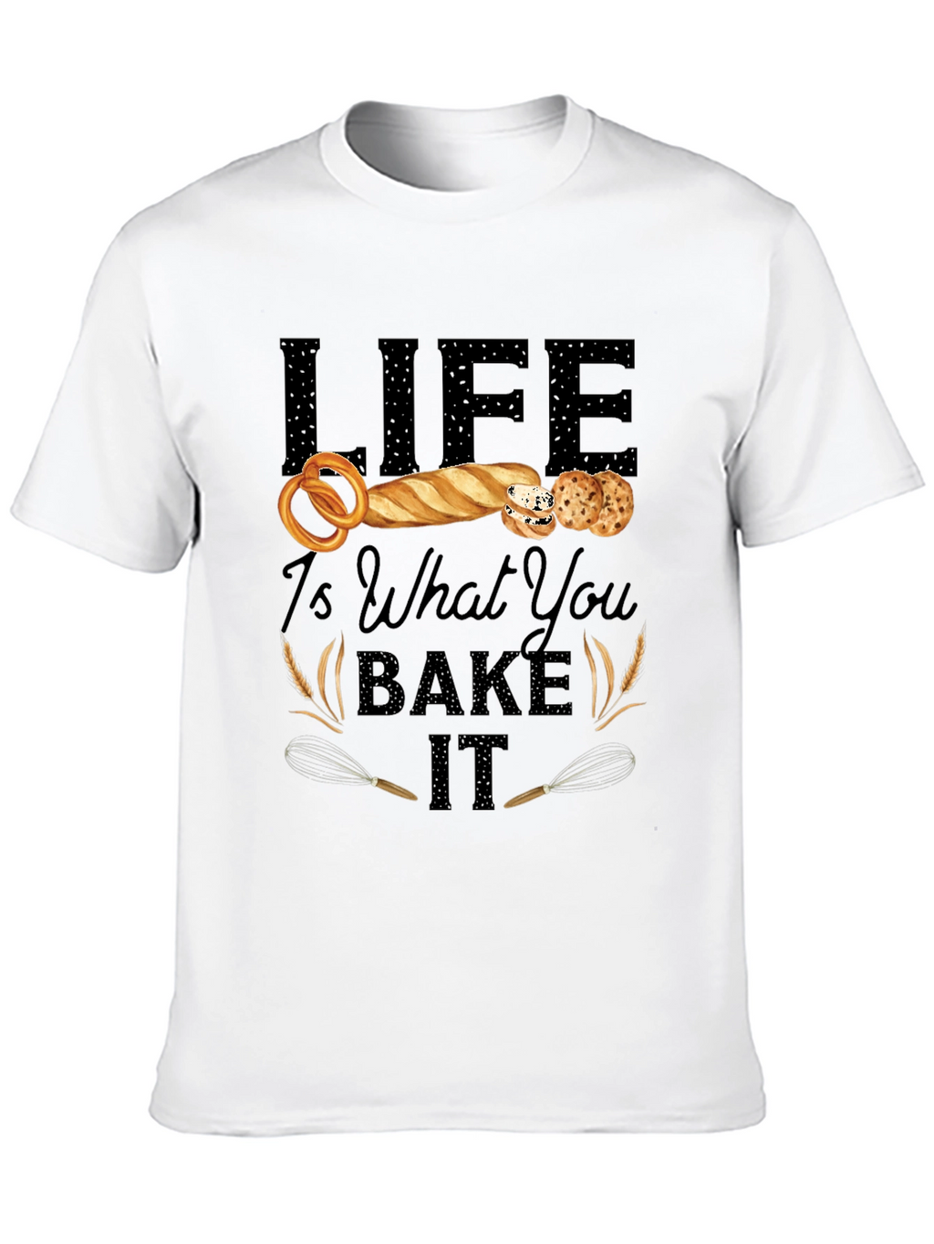 Life Is What You Bake It T-Shirt