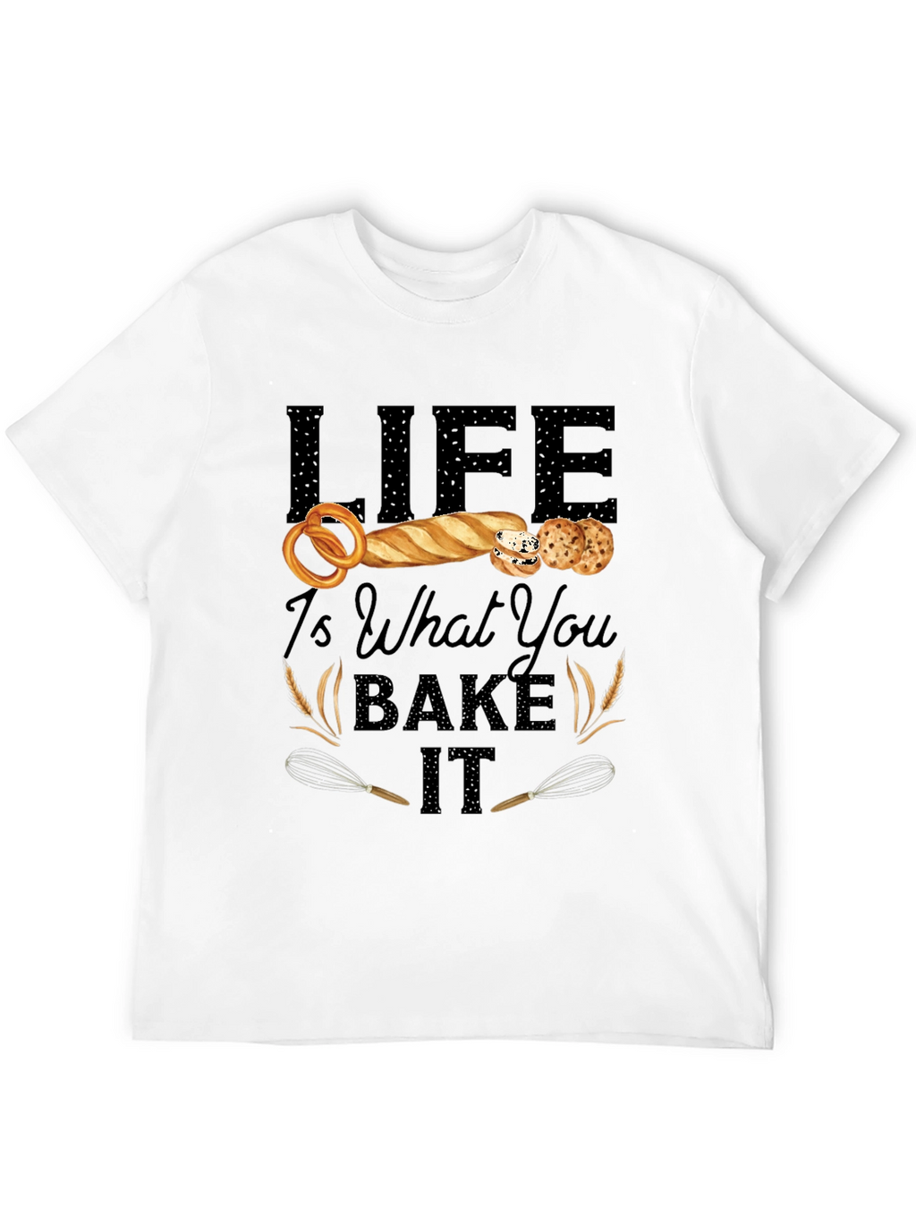 Life Is What You Bake It T-Shirt