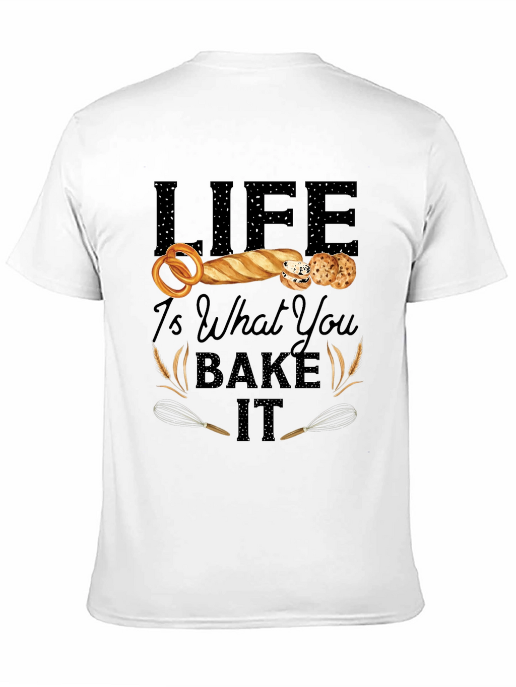 Life Is What You Bake It T-Shirt