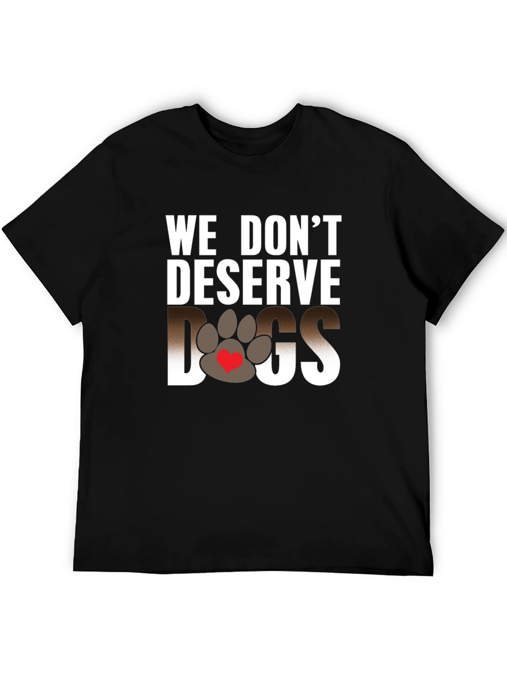 We Dont Deserve Dogs Graphic Tee