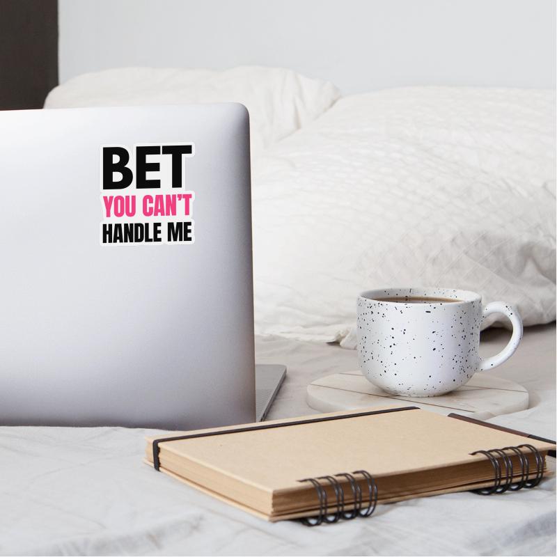 Bet You Can’t Handle Me – Funny Bold Quote - K