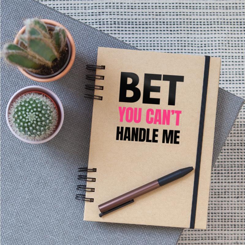 Bet You Can’t Handle Me – Funny Bold Quote - K