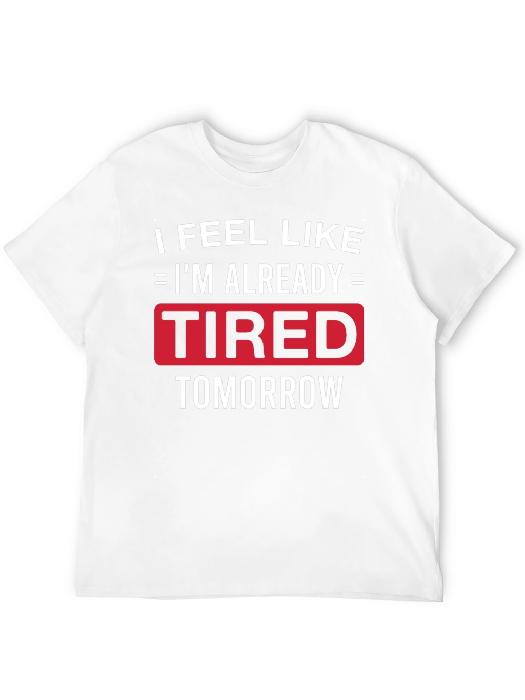 Funny Tired Tomorrow Graphic Tee