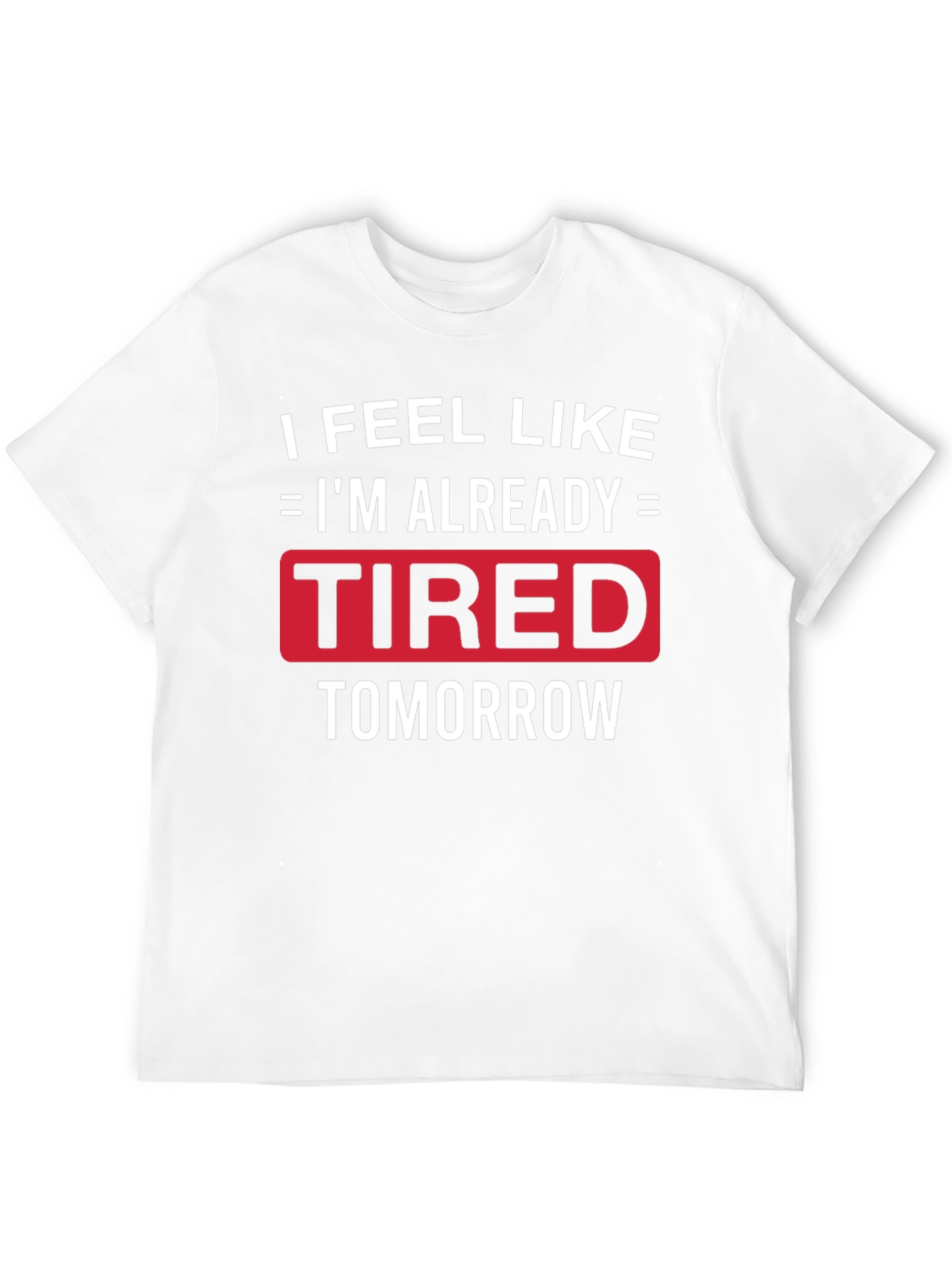 Funny Tired Tomorrow Graphic Tee