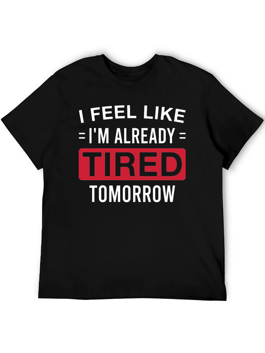 Funny Tired Tomorrow Graphic Tee