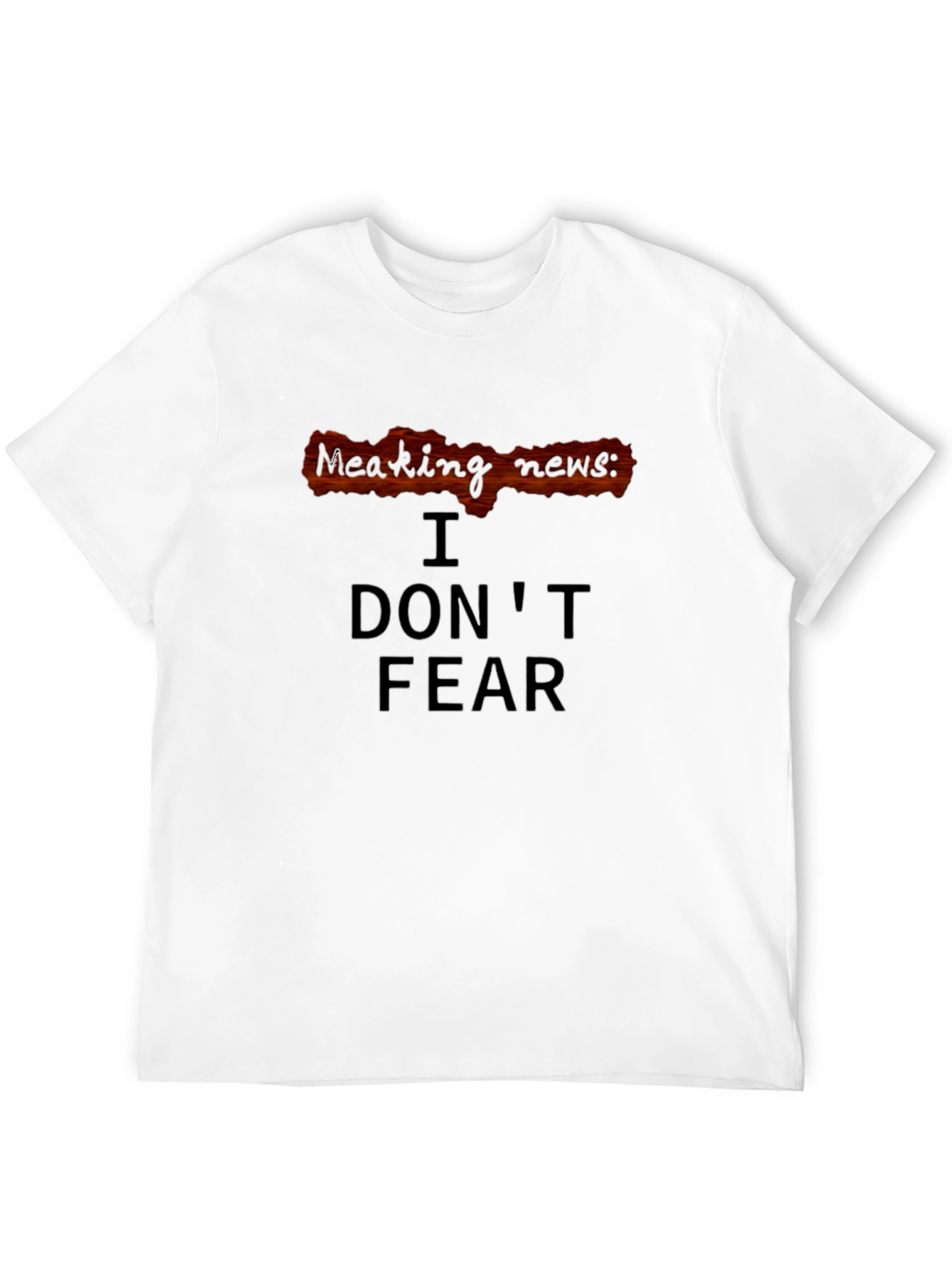 Breaking News: I Dont Fear T-Shirt
