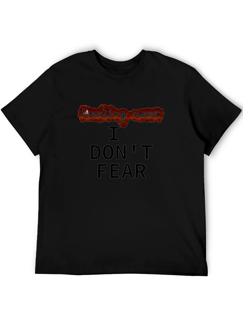 Breaking News: I Dont Fear T-Shirt