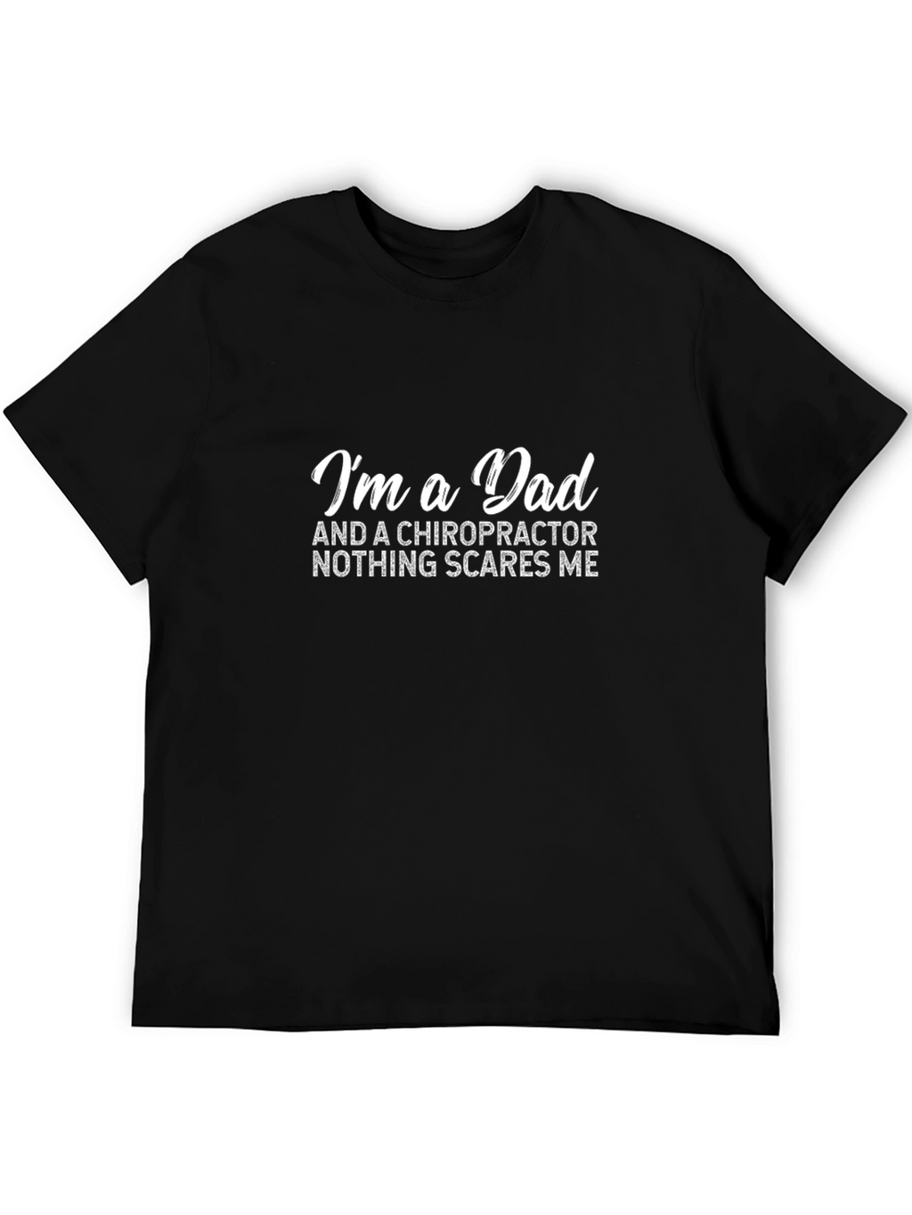 Chiropractor Dad T-Shirt - Nothing Scares Me!