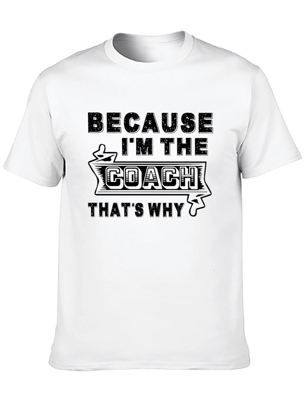 Because Im the Coach T-Shirt