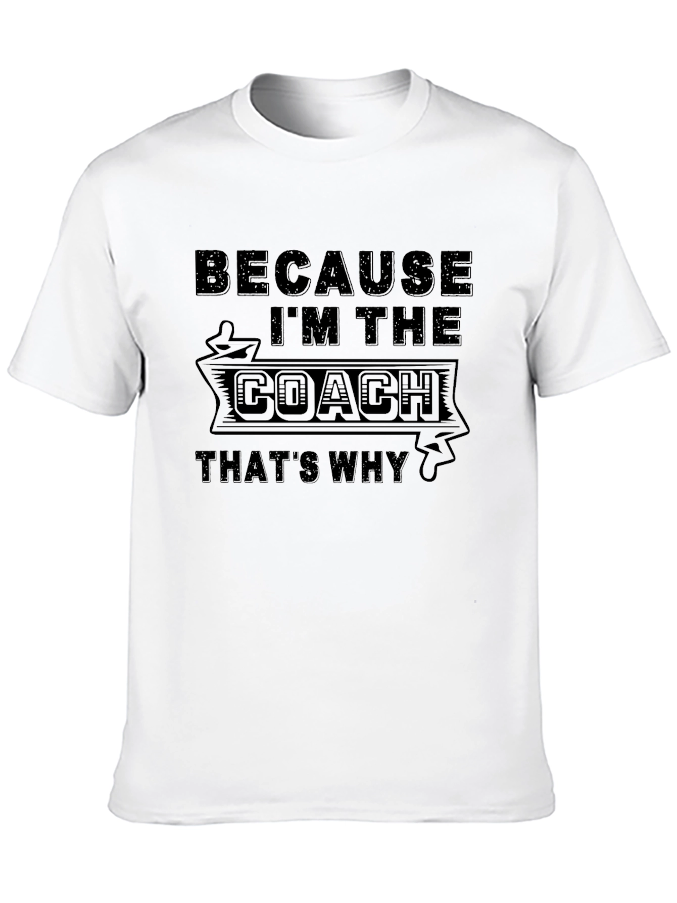 Because Im the Coach T-Shirt
