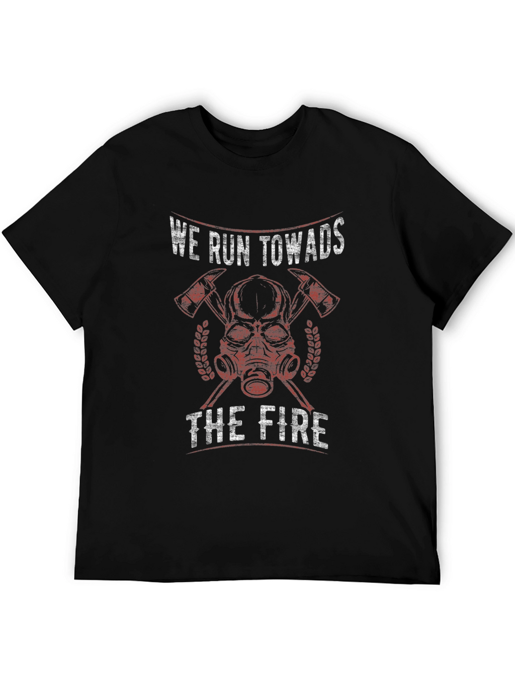 Firefighter T-Shirt - We Run Towards The Fire