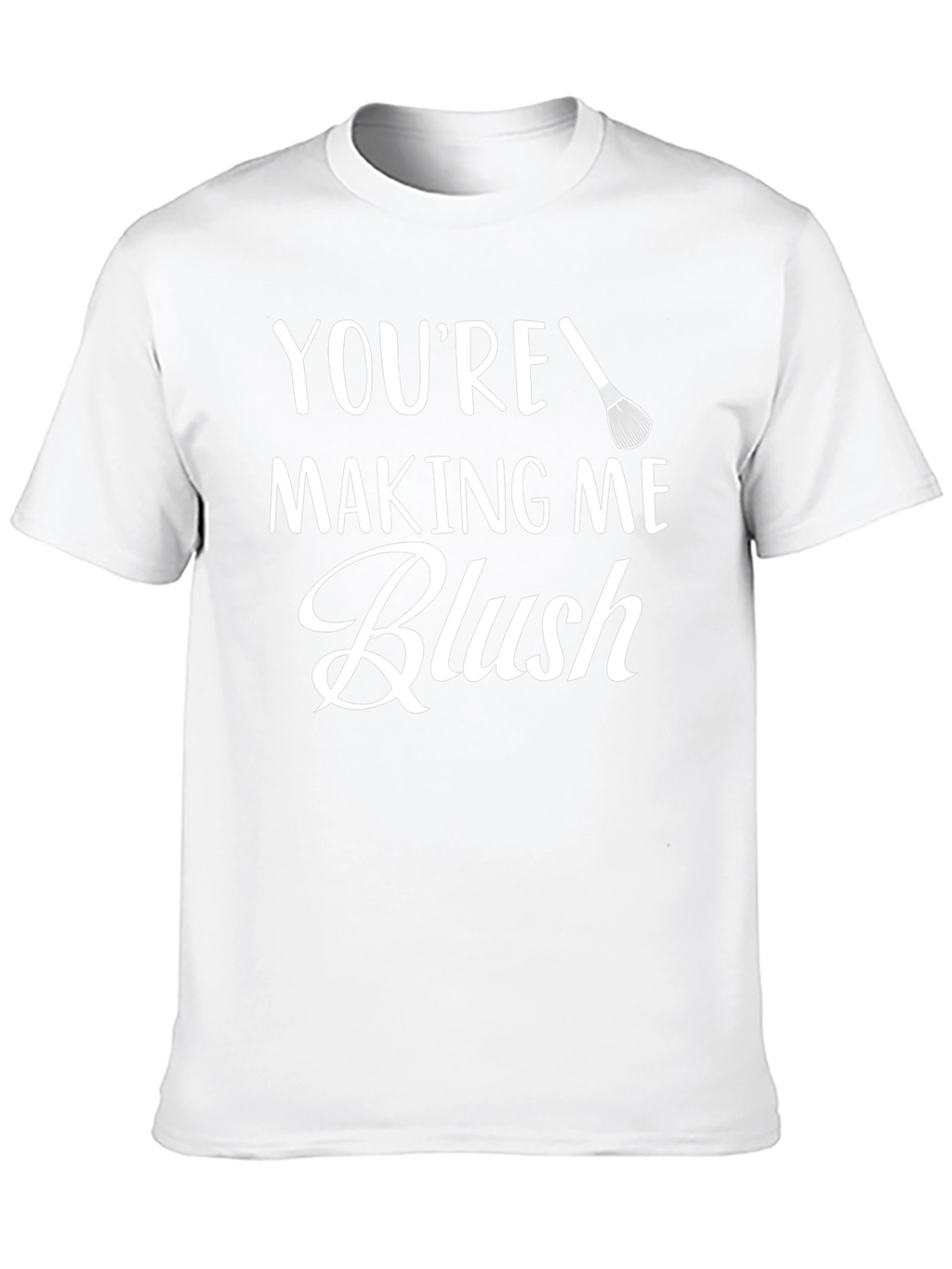 Youre Making Me Blush - Graphic Tee
