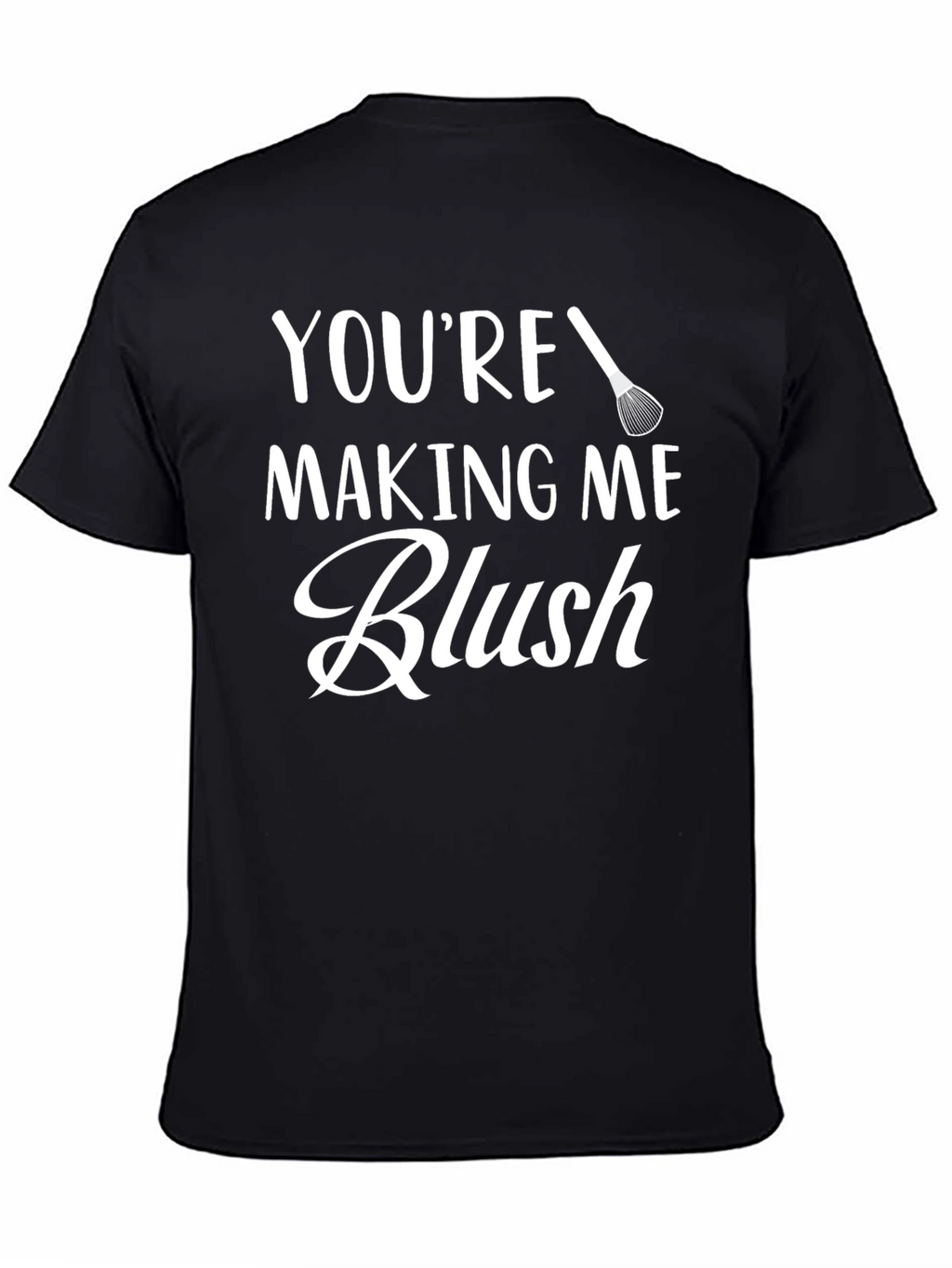 Youre Making Me Blush - Graphic Tee