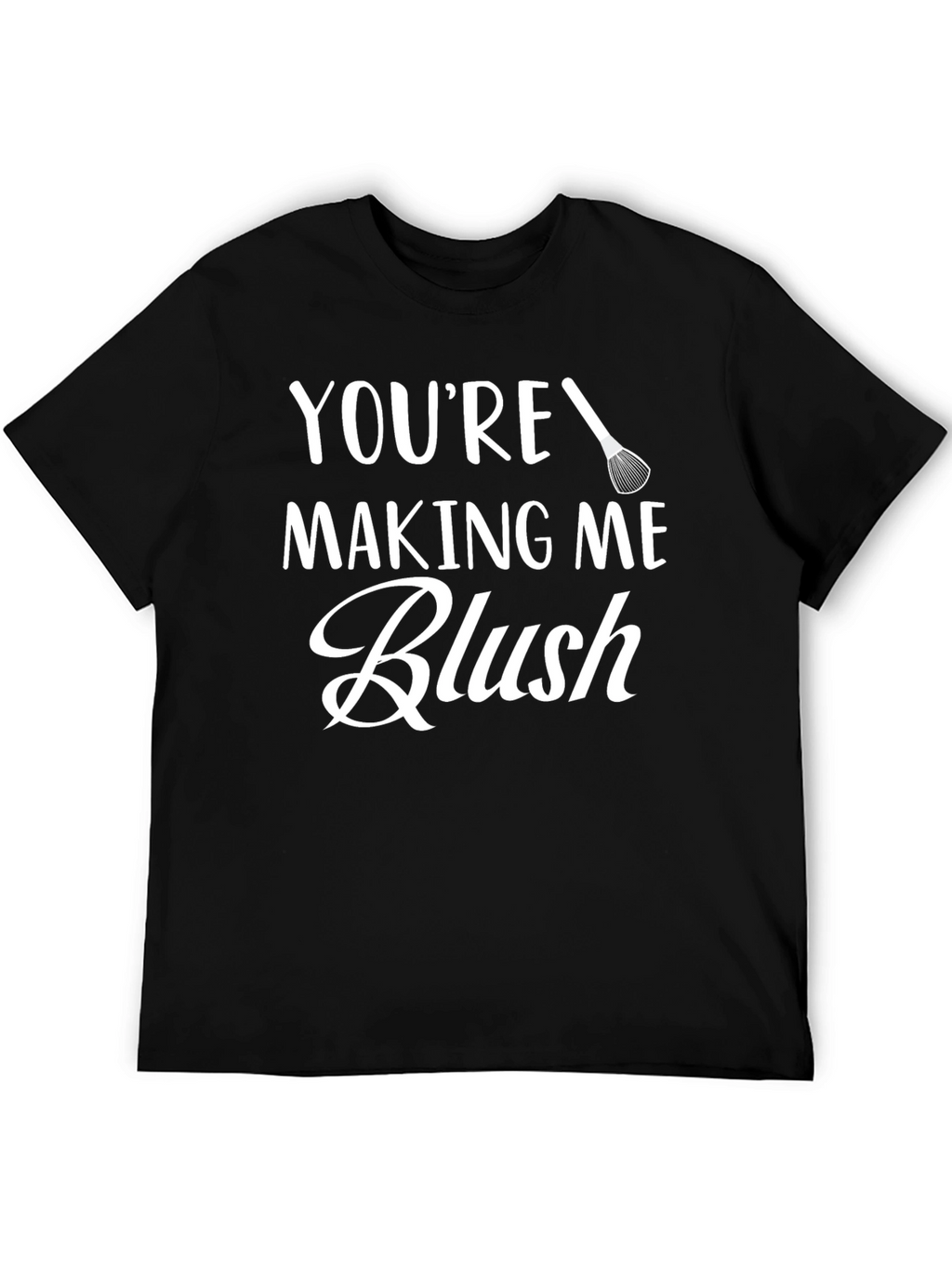 Youre Making Me Blush - Graphic Tee