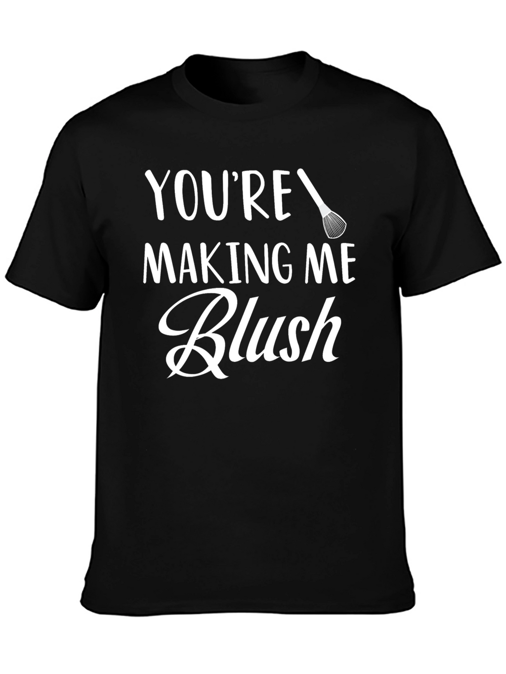 Youre Making Me Blush - Graphic Tee