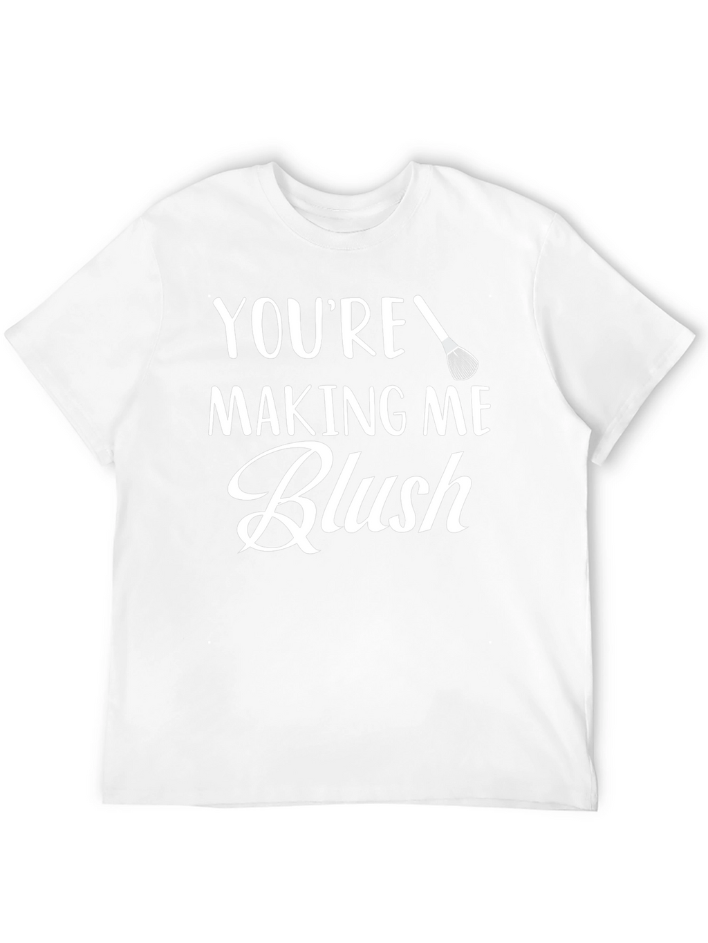 Youre Making Me Blush - Graphic Tee