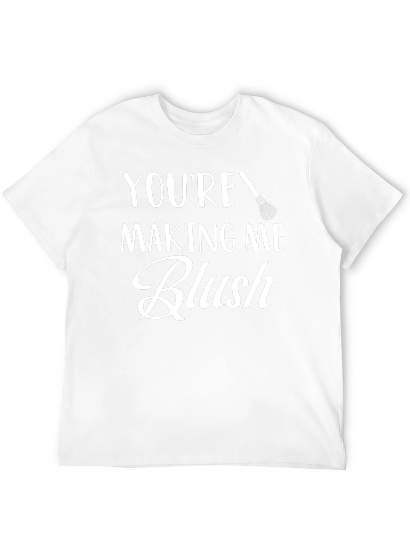 Youre Making Me Blush - Graphic Tee