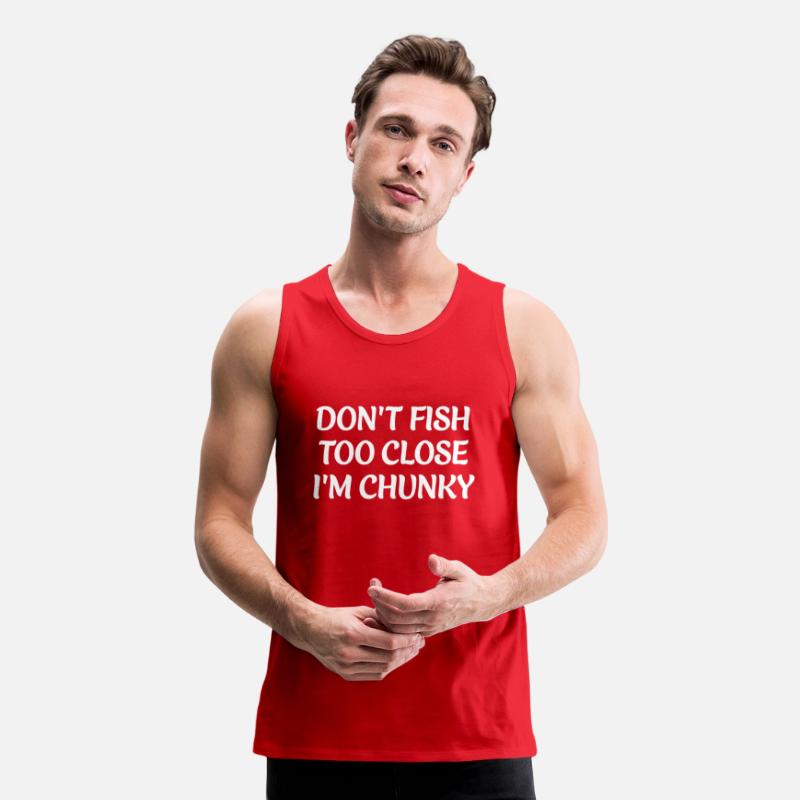 DON'T FISH TOO CLOSE I'M CHUNKY