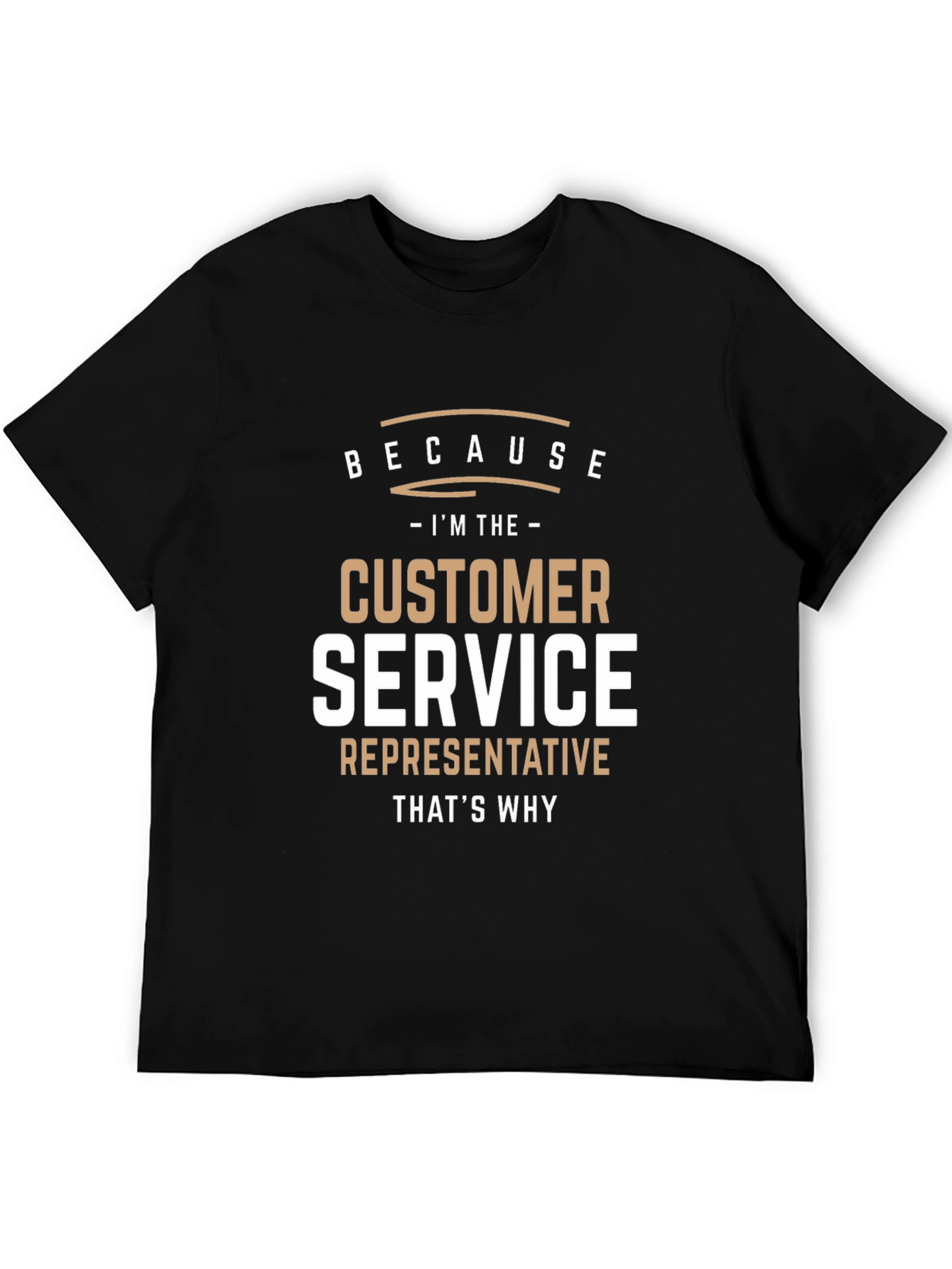 Customer Service Representative T-Shirt - Because Im The... Thats Why!