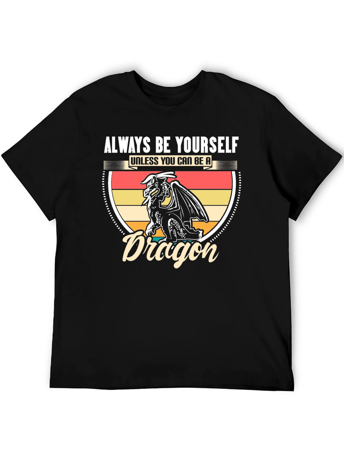 Dragon Graphic T-Shirt - Be Yourself Unless You Can Be A Dragon