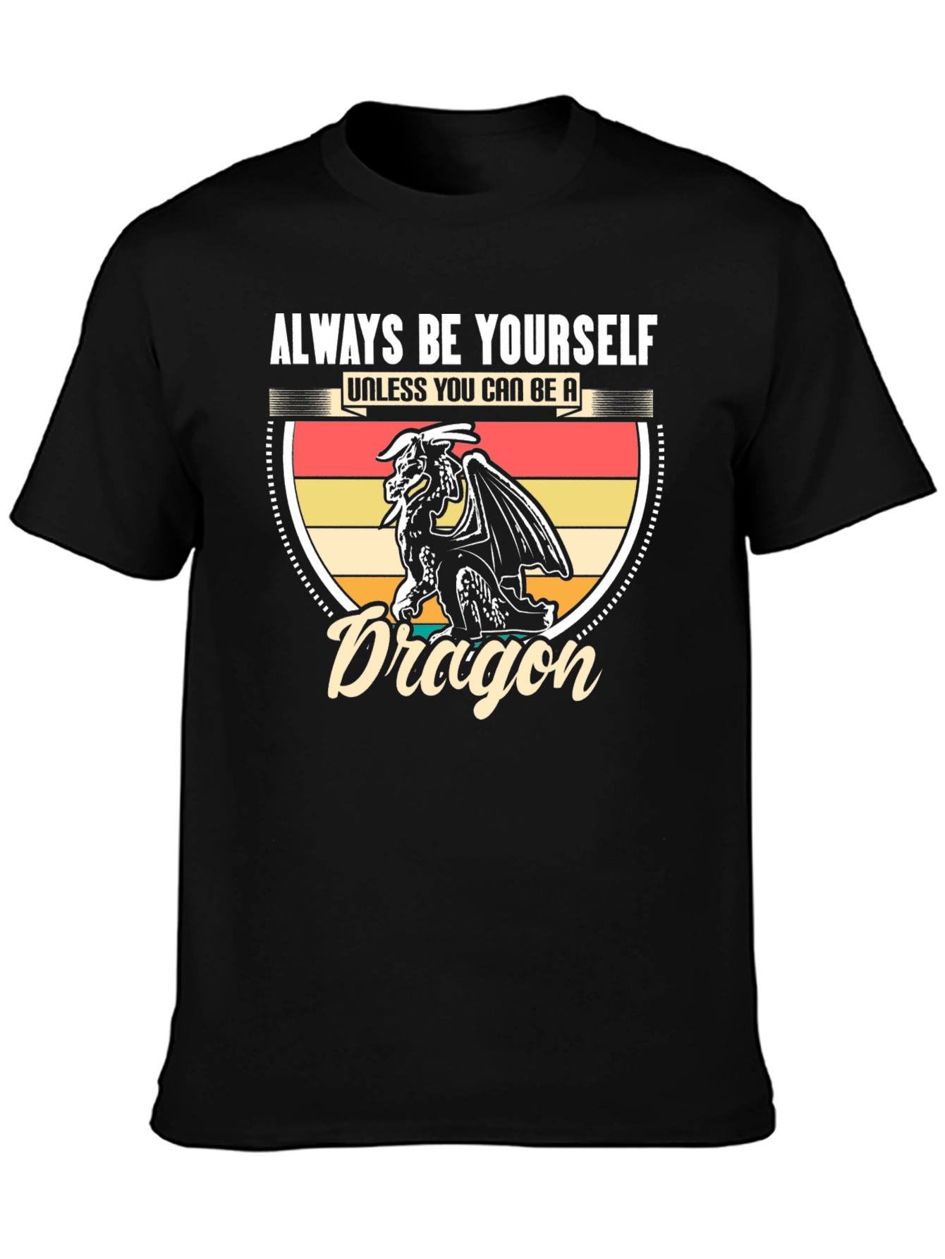 Dragon Graphic T-Shirt - Be Yourself Unless You Can Be A Dragon