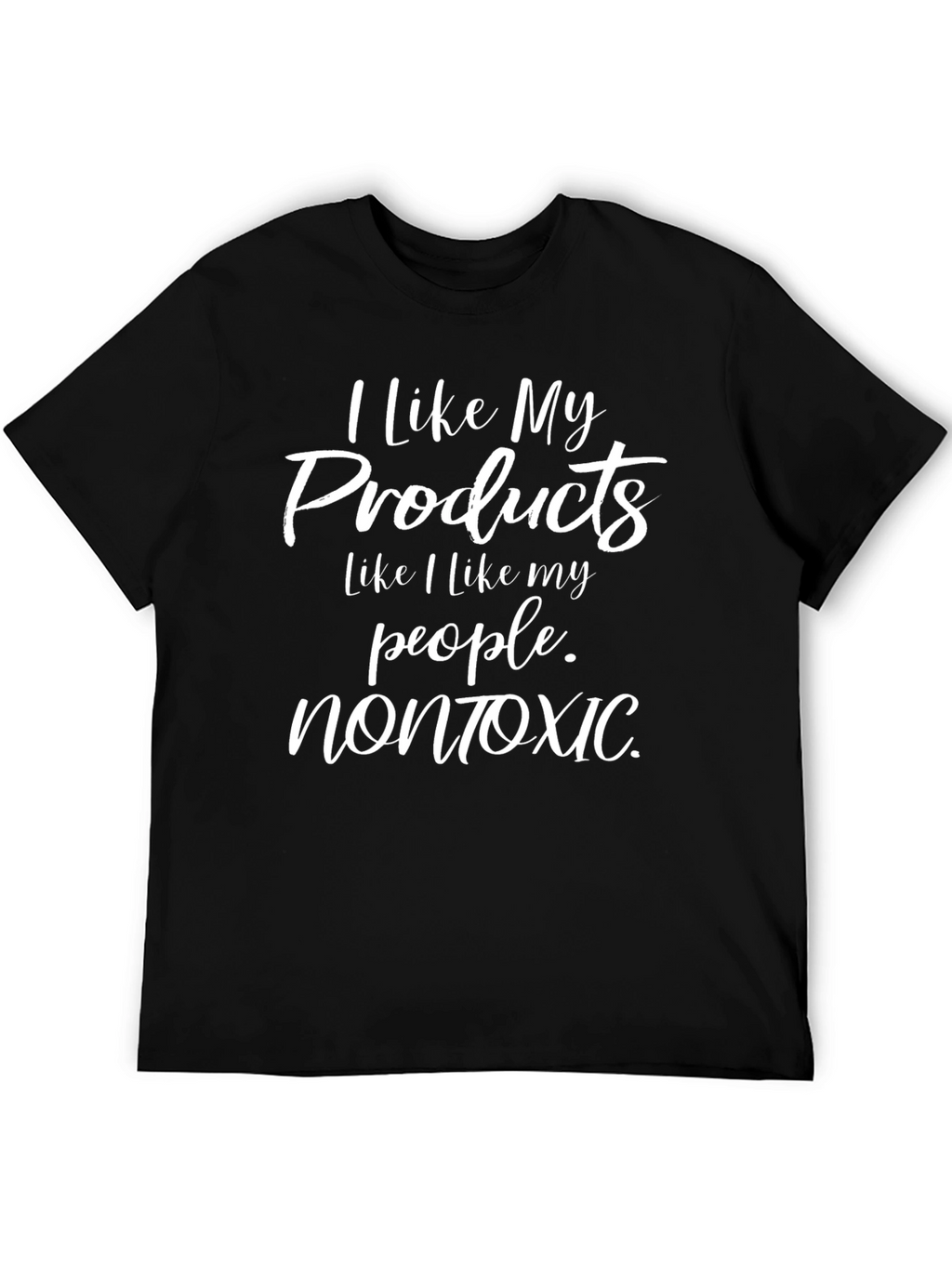 I Like My Products Nontoxic Graphic Tee